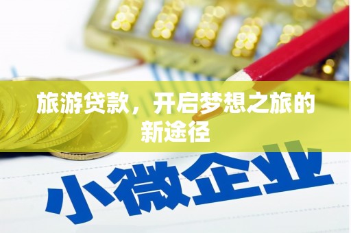 阿勒泰旅游贷款，开启梦想之旅的新途径