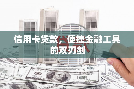 阿勒泰信用卡贷款，便捷金融工具的双刃剑