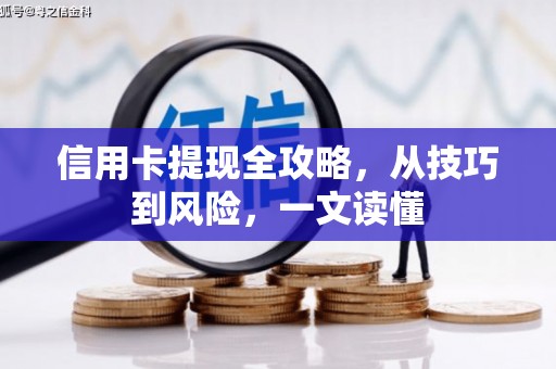阿勒泰信用卡提现全攻略，从技巧到风险，一文读懂