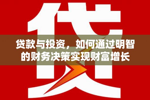 阿勒泰贷款与投资，如何通过明智的财务决策实现财富增长