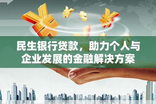阿勒泰民生银行贷款，助力个人与企业发展的金融解决方案