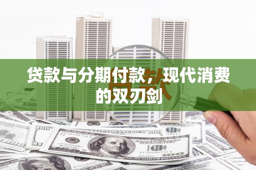 阿勒泰贷款与分期付款，现代消费的双刃剑
