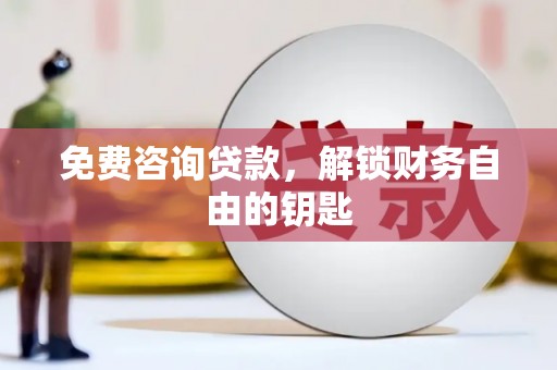 阿勒泰免费咨询贷款，解锁财务自由的钥匙