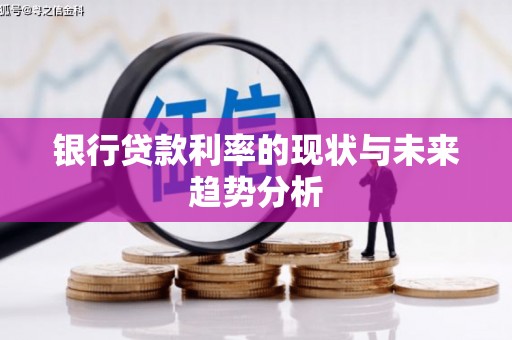 阿勒泰银行贷款利率的现状与未来趋势分析