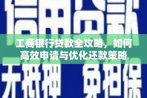 阿勒泰工商银行贷款全攻略，如何高效申请与优化还款策略