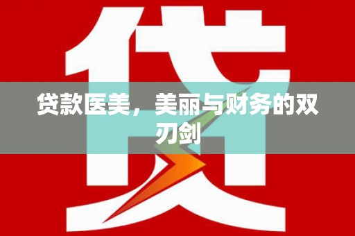 阿勒泰贷款医美，美丽与财务的双刃剑