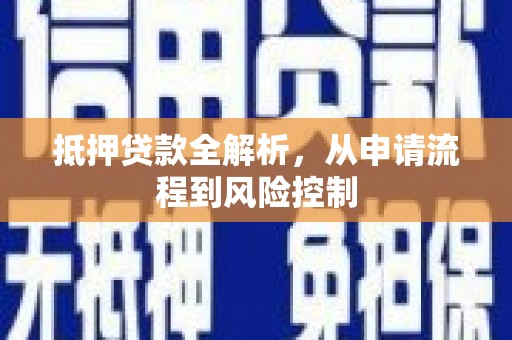 阿勒泰抵押贷款全解析，从申请流程到风险控制