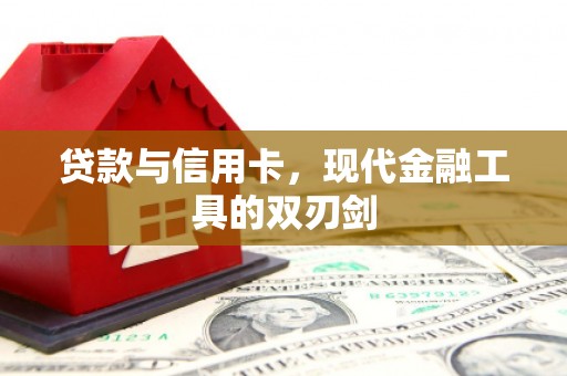 阿勒泰贷款与信用卡，现代金融工具的双刃剑