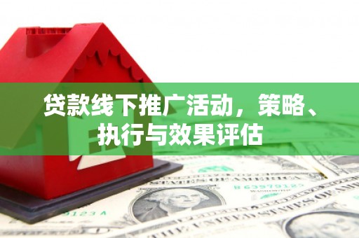 阿勒泰贷款线下推广活动，策略、执行与效果评估