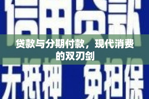 阿勒泰贷款与分期付款，现代消费的双刃剑