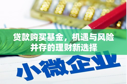 阿勒泰贷款购买基金，机遇与风险并存的理财新选择
