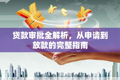 阿勒泰贷款审批全解析,从申请到放款的完整指南 阿勒泰贷款审批全解析,从申请到放款的完整指南