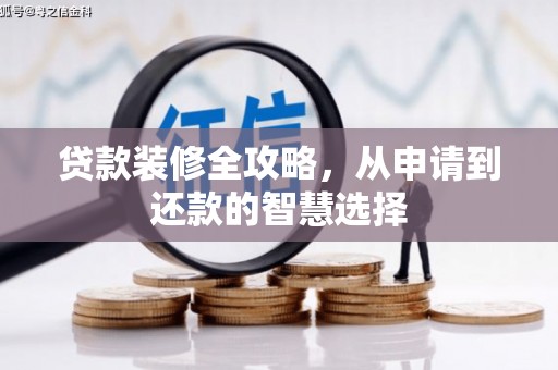 阿勒泰贷款装修全攻略，从申请到还款的智慧选择