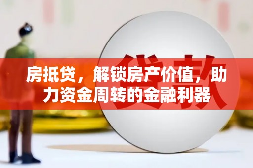 阿勒泰房抵贷，解锁房产价值，助力资金周转的金融利器