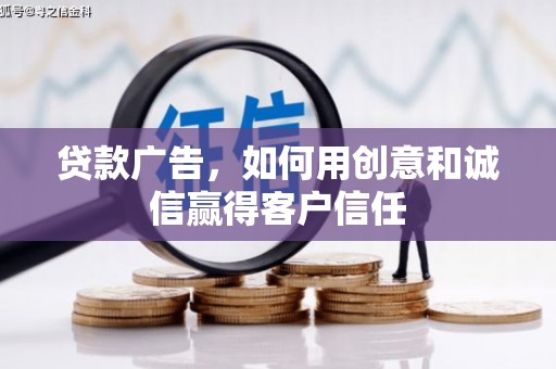 阿勒泰贷款广告，如何用创意和诚信赢得客户信任