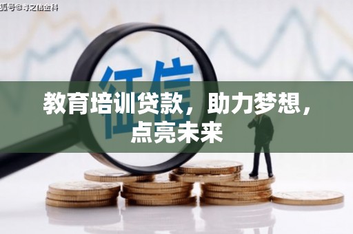 阿勒泰教育培训贷款，助力梦想，点亮未来