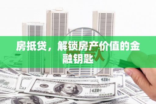 阿勒泰房抵贷，解锁房产价值的金融钥匙