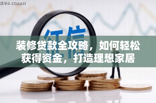 阿勒泰装修贷款全攻略，如何轻松获得资金，打造理想家居