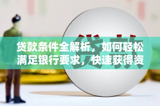 阿勒泰贷款条件全解析，如何轻松满足银行要求，快速获得资金支持