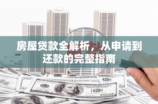 阿勒泰房屋贷款全解析，从申请到还款的完整指南