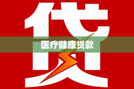 阿勒泰医疗健康贷款