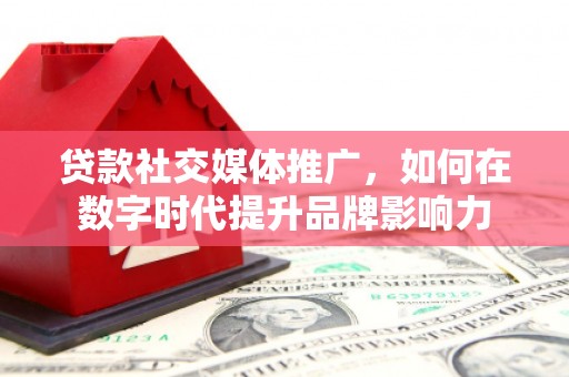 阿勒泰贷款社交媒体推广，如何在数字时代提升品牌影响力