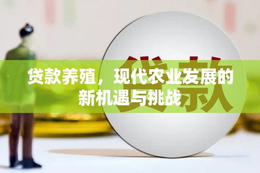 阿勒泰贷款养殖，现代农业发展的新机遇与挑战