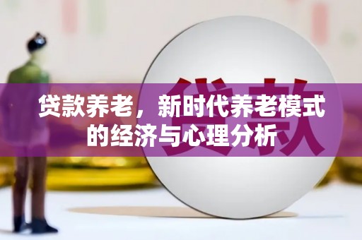 阿勒泰贷款养老，新时代养老模式的经济与心理分析