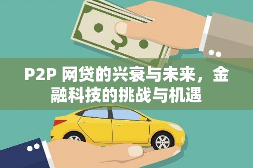 阿勒泰P2P 网贷的兴衰与未来，金融科技的挑战与机遇