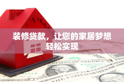 阿勒泰装修贷款，让您的家居梦想轻松实现