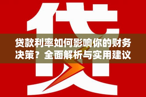 阿勒泰贷款利率如何影响你的财务决策？全面解析与实用建议