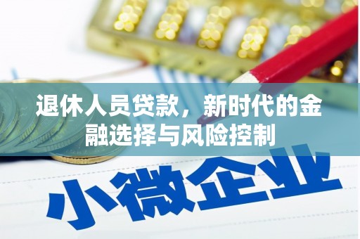 阿勒泰退休人员贷款，新时代的金融选择与风险控制