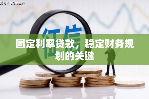 阿勒泰固定利率贷款，稳定财务规划的关键