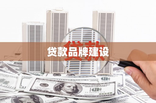 阿勒泰贷款品牌建设