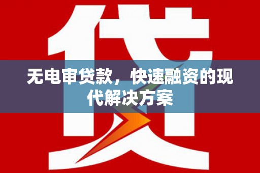 阿勒泰无电审贷款，快速融资的现代解决方案