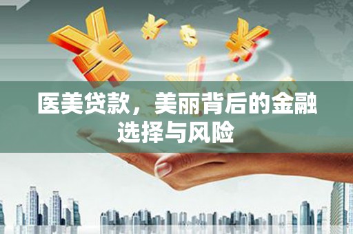 阿勒泰医美贷款，美丽背后的金融选择与风险