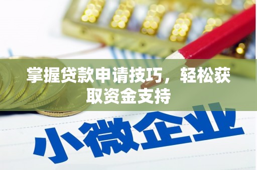 阿勒泰掌握贷款申请技巧，轻松获取资金支持