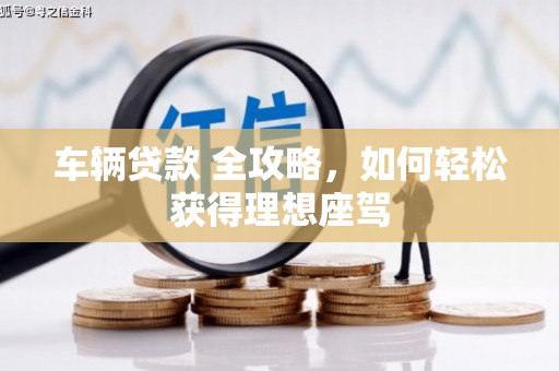 阿勒泰车辆贷款 全攻略，如何轻松获得理想座驾