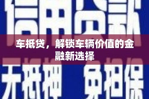 阿勒泰车抵贷，解锁车辆价值的金融新选择