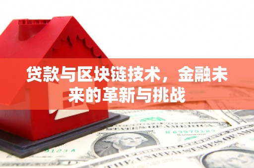 阿勒泰贷款与区块链技术，金融未来的革新与挑战