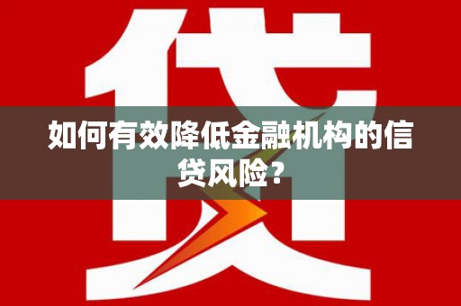 阿勒泰如何有效降低金融机构的信贷风险？