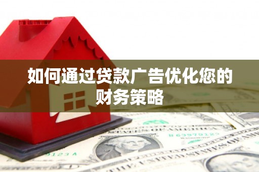 阿勒泰如何通过贷款广告优化您的财务策略