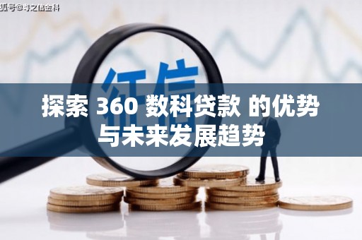 阿勒泰探索 360 数科贷款 的优势与未来发展趋势