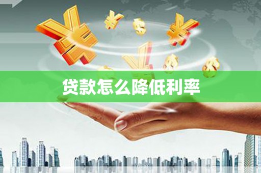 阿勒泰贷款怎么降低利率