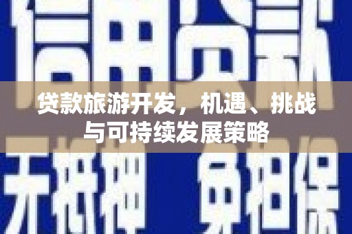 阿勒泰贷款旅游开发，机遇、挑战与可持续发展策略