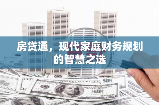 阿勒泰房贷通，现代家庭财务规划的智慧之选