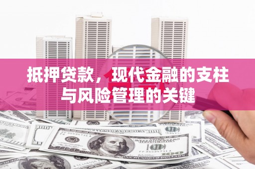 阿勒泰抵押贷款，现代金融的支柱与风险管理的关键