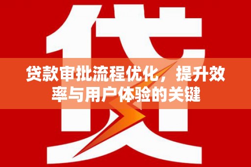 阿勒泰贷款审批流程优化，提升效率与用户体验的关键