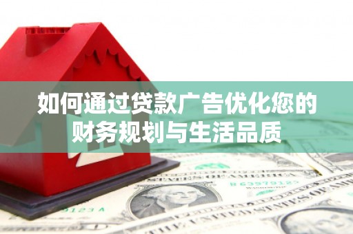 阿勒泰如何通过贷款广告优化您的财务规划与生活品质