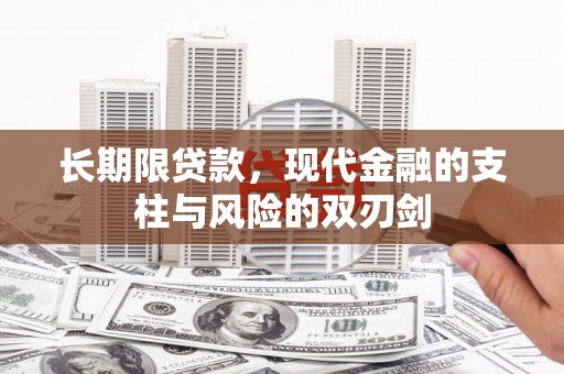 阿勒泰长期限贷款，现代金融的支柱与风险的双刃剑